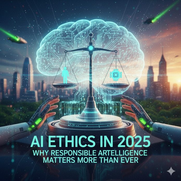 AI Ethics in 2025: Why Responsible Artificial Intelligence Matters More Than Ever